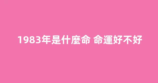 1983年是什麼命 命運好不好